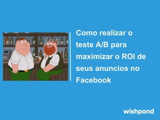 Como realizar o
teste A/B para
maximizar o ROI de
seus anuncios no
Facebook

 