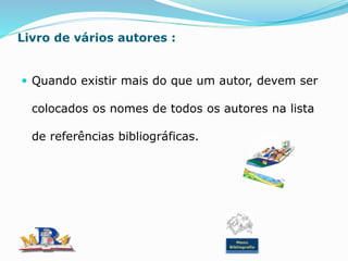 Livro de vários autores :
 Quando existir mais do que um autor, devem ser
colocados os nomes de todos os autores na lista
de referências bibliográficas.
Menu
Bibliografia
 