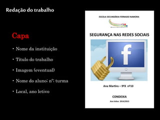 Capa
• Nome da instituição
• Título do trabalho
• Imagem (eventual)
• Nome do aluno; nº; turma
• Local, ano letivo
Redação do trabalho
 