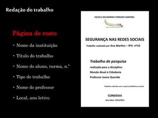 Redação do trabalho
Página de rosto
• Nome da instituição
• Título do trabalho
• Nome do aluno, turma, n.º
• Tipo de trabalho
• Nome do professor
• Local, ano letivo
 