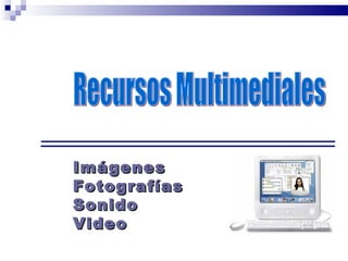 Imágenes Fotografías Sonido Video Recursos Multimediales 