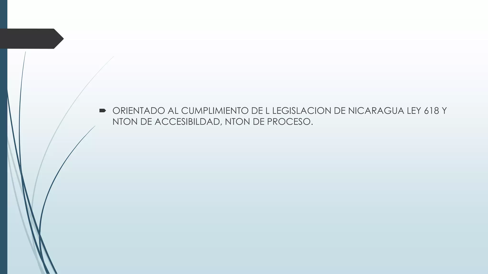  ORIENTADO AL CUMPLIMIENTO DE L LEGISLACION DE NICARAGUA LEY 618 Y
NTON DE ACCESIBILDAD, NTON DE PROCESO.

 