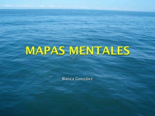 MAPAS MENTALES

    Blanca González
 
