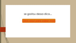 se gostou dessa dica...
Click aqui para saber mais
 