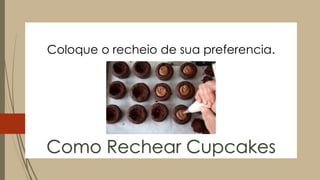 Coloque o recheio de sua preferencia.
Como Rechear Cupcakes
 