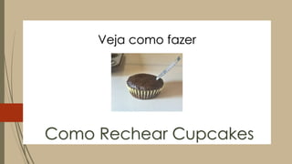 Como Rechear Cupcakes
Veja como fazer
 