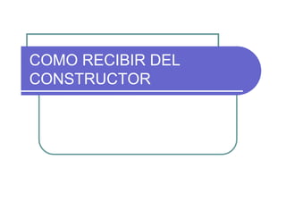 COMO RECIBIR DEL
CONSTRUCTOR
 