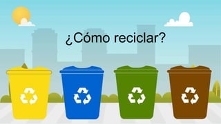 ¿Cómo reciclar?
 