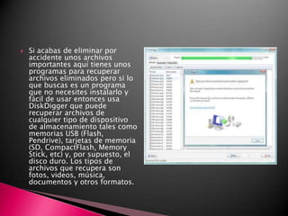 Si acabas de eliminar por accidente unos archivos importantes aquí tienes unos programas para recuperar archivos eliminados pero si lo que buscas es un programa que no necesites instalarlo y fácil de usar entonces usa DiskDigger que puede recuperar archivos de cualquier tipo de dispositivo de almacenamiento tales como memorias USB (Flash, Pendrive), tarjetas de memoria (SD, CompactFlash, Memory Stick, etc) y, por supuesto, el disco duro. Los tipos de archivos que recupera son fotos, videos, música, documentos y otros formatos.
