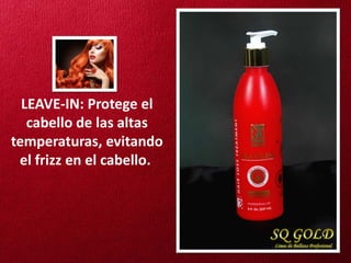 LEAVE-IN: Protege el
   cabello de las altas
temperaturas, evitando
 el frizz en el cabello.
 