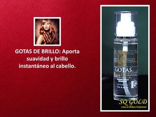 GOTAS DE BRILLO: Aporta
    suavidad y brillo
 instantáneo al cabello.
 