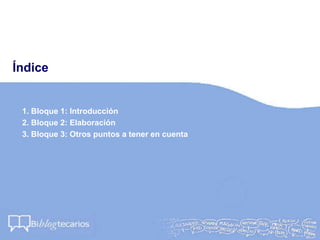Índice
1. Bloque 1: Introducción
2. Bloque 2: Elaboración
3. Bloque 3: Otros puntos a tener en cuenta
 