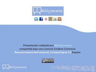 Presentación realizada por BiblogTecarios
compartida bajo una Licencia Creative Commons
Reconocimiento-NoComercial_CompartirIgual 3.0 España
 