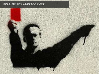 DICA 8: DEPURE SUA BASE DE CLIENTES
 