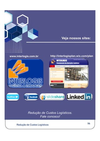 www.interlogis.com.br
Veja nossos sites:
http://interlogisplan.wix.com/plan
16
Redução de Custos Logísticos.
Fale conosco!
Redução de Custos Logísticos
 