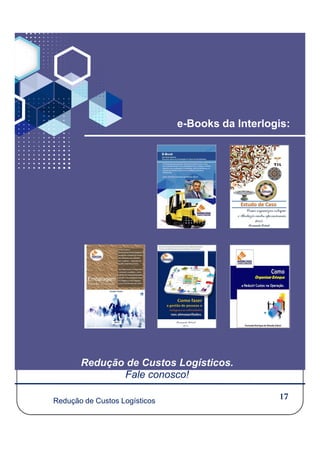 e-Books da Interlogis:
17
Redução de Custos Logísticos.
Fale conosco!
Redução de Custos Logísticos
 