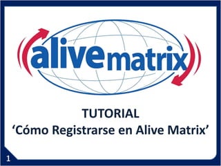 TUTORIAL
‘Cómo Registrarse en Alive Matrix’
 