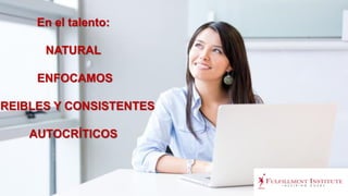 En el talento:
NATURAL
ENFOCAMOS
CREIBLES Y CONSISTENTES
AUTOCRÍTICOS
 