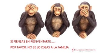 SI PIENSAS EN REINVENTARTE……
POR FAVOR, NO SE LO DIGAS A LA FAMILIA
 