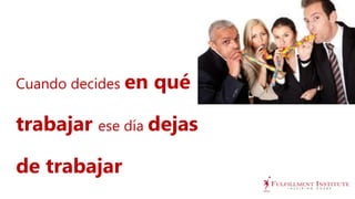 Cuando decides en qué
trabajar ese día dejas
de trabajar
 