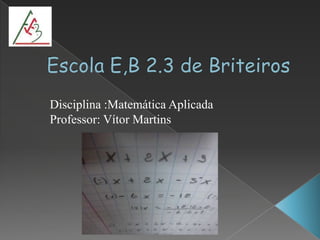 Disciplina :Matemática Aplicada
Professor: Vítor Martins
 