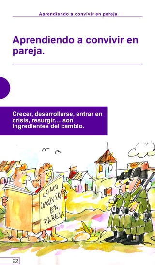 Aprendiendo a convivir en pareja
Aprendiendo a convivir en
pareja.
22
Crecer, desarrollarse, entrar en
crisis, resurgir… son
ingredientes del cambio.
 