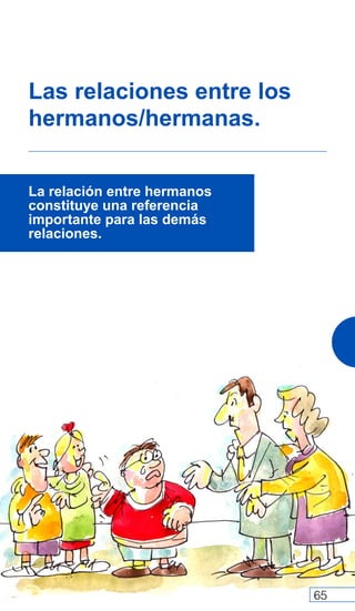 65
Las relaciones entre los
hermanos/hermanas.
La relación entre hermanos
constituye una referencia
importante para las demás
relaciones.
 