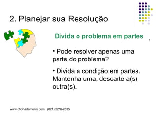 2. Planejar sua Resolução Divida o problema em partes  . Pode resolver apenas uma parte do problema?  Divida a condição em partes. Mantenha uma; descarte a(s) outra(s). 