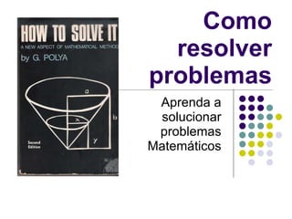 Aprenda a solucionar problemas Matemáticos Como resolver problemas 
