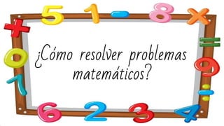 ¿Cómo resolver problemas
matemáticos?
 