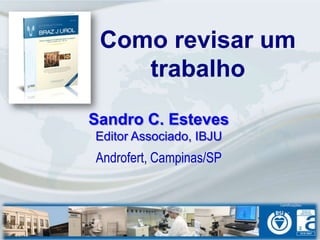 Como revisar um
    trabalho
Sandro C. Esteves
Editor Associado, IBJU
Androfert, Campinas/SP
 