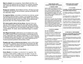12 21
-
TU GLORIA, TU GLORIA, GOZOSO ESTE DÍA ¡OH
DULCE MARÍA! PUBLICA MI VOZ.(2)
OH VIRGEN, OH MADRE, OH CÁNDIDA
ESTRELLA, CUÁN PURA CUÁN BELLA LA
AURORA TE VIO.(2)
TU FAZ RELUCIENTE AL ORBE OPRIMIDO, DEL
SOL PROMETIDO LA LUZ ANUNCIÓ.(2)
TU MANO POTENTE DESPUÉS DE MIL PENAS,
LAS DURAS CADENAS AL HOMBRE ROMPIÓ.(2)
DE TIERNA DONCELLA VENCIDO SE HUMILLA,
LUZBEL QUE A LA SILLA SUPREMA ANHELÓ.(2)
LA ERGUIDA CABEZA PISÓ VALEROSO, TU PIE
VICTORIOSO DEL FIERO DRAGÓN.(2)
TU SALVAS AL MUNDO TÚ APLACAS AL CIELO,
TÚ DAS A ESTE SUELO UN REY SALVADOR.(2)
-
POR ESO EL CRISTIANISMO CON GRATA
MELODÍA REPITE DE MARÍA SU NOMBRE SIN
CESAR.(2)
CUÁL UN BOTÓN DE ROSA QUÉ BELLO SE
PRESENTA ASÍ TAMBIÉN SE OSTENTA MARÍA
VIRGINAL.(2)
ELLA ES LA MÁS GALLARDA, ELLA ES LA MÁS
HERMOSA ES REINA PODEROSA DEL CORO
CELESTIAL.(2)
SUS GALAS JUVENILES SON TODOS LOS
QUERUBES Y MIL DORADAS NUBES ORNAN SU
PEDESTAL.(2)
DE TODAS LAS VIRTUDES SU AUREOLA
CENTELLEA Y A SUS PIES SERPENTEA EL
DRAGÓN INFERNAL.(2)
SU TRAJE ES LA PUREZA, SU CETRO LA
HUMILDAD, EN SU ALMA ES LA PIEDAD IMPERIO
CELESTIAL.(2)
CORÓNANLA LOS CIELOS, ES EL MUNDO SU
SIERVO PORQUE ES MADRE DEL VERBO SIN
HUELLA CRIMINAL.(2)
-
AVE, AVE, AVE MARÍA (2)
DEL CIELO HA BAJADO LA MADRE DE DIOS,
CANTEMOS EL AVE DE SU CONCEPCIÓN.
EN LOURDES LA VIRGEN SU GRUTA
ESCOGIÓ, ALLI A BERNARDITA SU GLORIA
MOSTRÓ.
DE LUZ RODEADA Y ETERNO EXPLENDOR, LA
REINA DEL CIELO ASI APARECIÓ.
ALLÍ A BERNARDITA LA MADRE DE DIOS,
DESCUBRE EL MISTERIO DE SU CORAZÓN.
UN LARGO ROSARIO QUE EL CIELO LABRÓ,
SOSTIENE EN SUS MANOS LA MADRE DE
DIOS.
HACED PENITENCIA HACED ORACIÓN, POR
LOS PECADORES QUE OFENDEN A DIOS.
OH SANTA MARIA OH ANUNCIO DE PAZ, DE
DIOS ERES MADRE AL MUNDO SALVAD.
OH VIRGEN SIN MANCHA OH MADRE DE
AMOR, EL ANGEL TE OFREZCA MI
SALUTACION.
TU ERES EL ORGULLO DEL DIOS CREADOR, Y
EL FRUTO MAS DIGNO DE LA REDENCIÓN.
CONDUCENOS MADRE EN TU CORAZON, AL
PUERTO SEGURO DE LA SALVACION.
-
MADRE OYEME, MI PLEGARIA ES UN GRITO
EN LA NOCHE. MADRE MIRAME EN LA NOCHE
DE MI JUVENTUD. MADRE SALVAME, MIL
PELIGROS ACECHAN MI VIDA. MADRE
LLENAME DE ESPERANZA DE AMOR Y DE FE.
MADRE MIRAME EN LAS SOMBRAS NO
ENCUENTRO EL CAMINO, MADRE LLEVAME
QUE A TU LADO FELIZ CANTARE.
LA LA LA LA LA LA
MADRE UNA FLOR, UNA FLOR CON ESPINAS
QUE ES BELLA. MADRE UN AMOR, UN AMOR
QUE HA EMPEZADO A NACER. MADRE
SONREIR, SONREIR AUNQUE LLORE EN EL
ALMA. MADRE CONSTRUIR, CAMINAR
AUNQUE VUELVA A CAER. MADRE SOLO SOY
EL ANHELO Y LA CARNE QUE LUCHAN,
MADRE TUYO SOY EN TUS MANOS ME
VENGO A PONER.
¿QUIEN CAUSA TANTA ALEGRIA?
¡LA CONCEPCION DE MARIA!
SEÑOR ABRE MIS LABIOS
Y MI BOCA PROCLAMARÁ TUS ALABANZAS
 