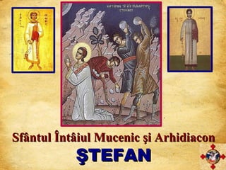 Sfântul Întâiul Mucenic şi Arhidiacon ŞTEFAN 
