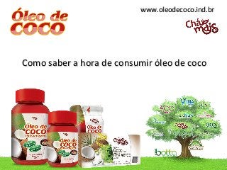 www.oleodecoco.ind.br




Como saber a hora de consumir óleo de coco
 
