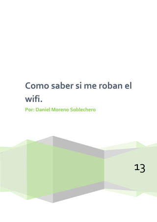 Como saber si me roban el
wifi.
Por: Daniel Moreno Soblechero




                                13
 
