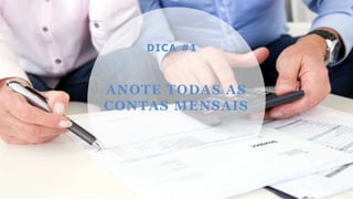 ANOTE TODAS AS
CONTAS MENSAIS
DICA #1
 