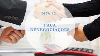 FAÇA
RENEGOCIAÇÕES
DICA #2
 