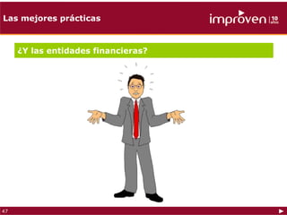 Las mejores prácticas



     ¿Y las entidades financieras?




47
 