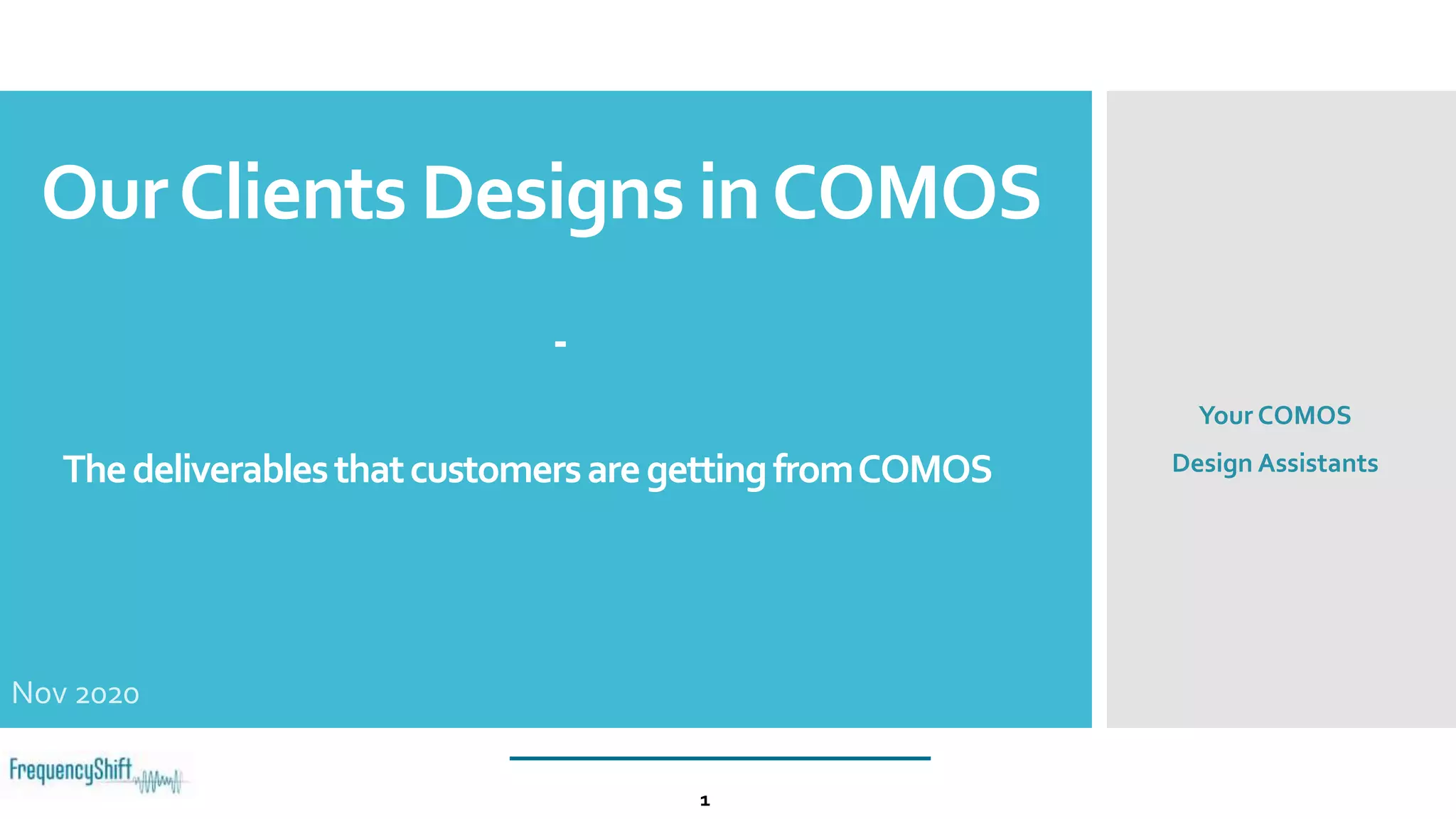 OurClients Designs inCOMOS
Nov 2020
1
Your COMOS
Design AssistantsThedeliverablesthatcustomersaregettingfromCOMOS
-