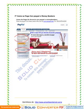 7º Como se Paga Con paypal o Money Bookers




        Gentileza de http://www.amarillasinternet.vai.la
                                                           4
 