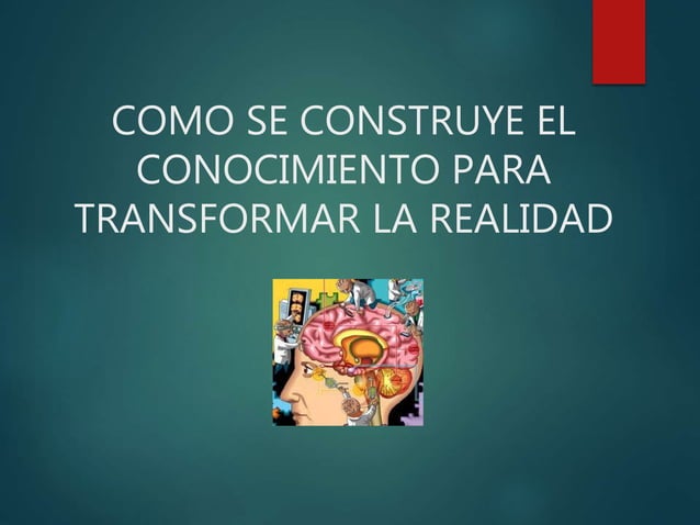 Como Se Construye El Conocimiento Para Transformar Lo