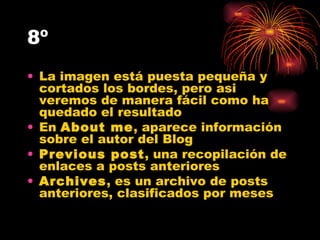 8º La imagen está puesta pequeña y cortados los bordes, pero asi veremos de manera fácil como ha quedado el resultado En  About me , aparece información sobre el autor del Blog Previous post , una recopilación de enlaces a posts anteriores Archives , es un archivo de posts anteriores, clasificados por meses 