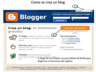 Como se crea un blog
.
2. Haga clic en el botón naranja (CREAR UN BLOG) para
diligenciar el formulario del registro.
 
