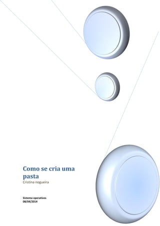 Como se cria uma
pasta
Cristina nogueira
Sistema operativos
08/04/2014
 