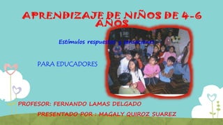 PROFESOR: FERNANDO LAMAS DELGADO
PARA EDUCADORES
PRESENTADO POR : MAGALY QUIROZ SUAREZ
 