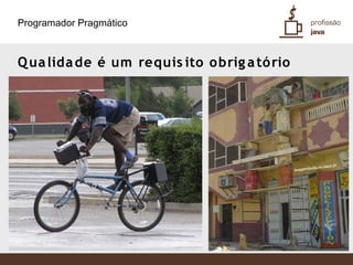 Programador Pragmático



Q ua lida de é um requis ito obrig a tó rio
 