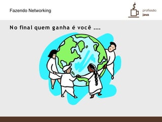 Fazendo Networking


N o fina l quem g a nha é vo c ê ....
 