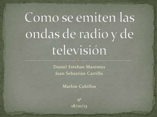 Daniel Esteban Marentes
Juan Sebastián Carrillo
Marlon Cubillos
9ª
18/10/13

 