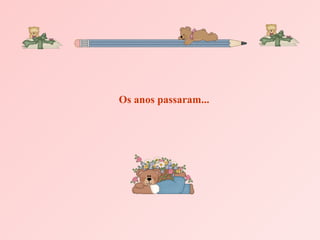 Os anos passaram...
 