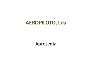 AEROPILOTO, Lda
Apresenta
 